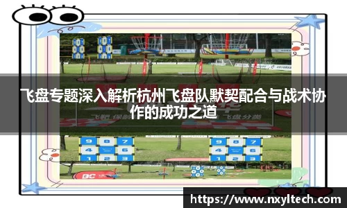 飞盘专题深入解析杭州飞盘队默契配合与战术协作的成功之道